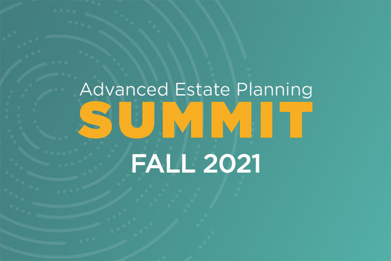 Advanced Estate Planning Summit - Fall 2021