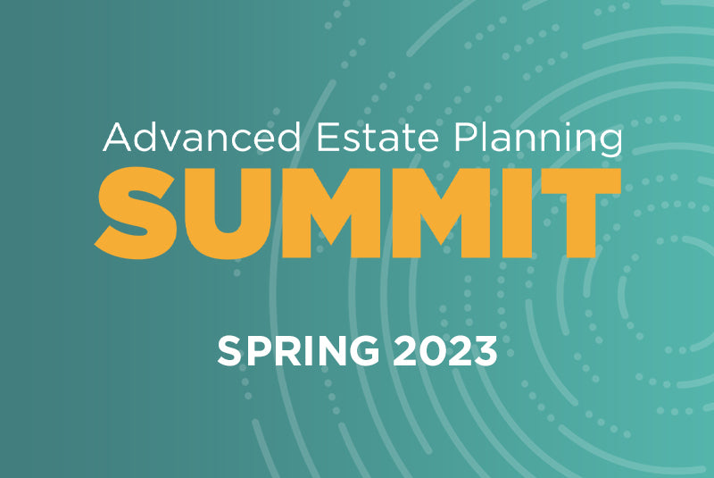 Advanced Estate Planning Summit - Spring 2023